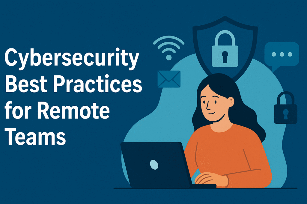 Cybersecurity Best Practices for Remote Teams